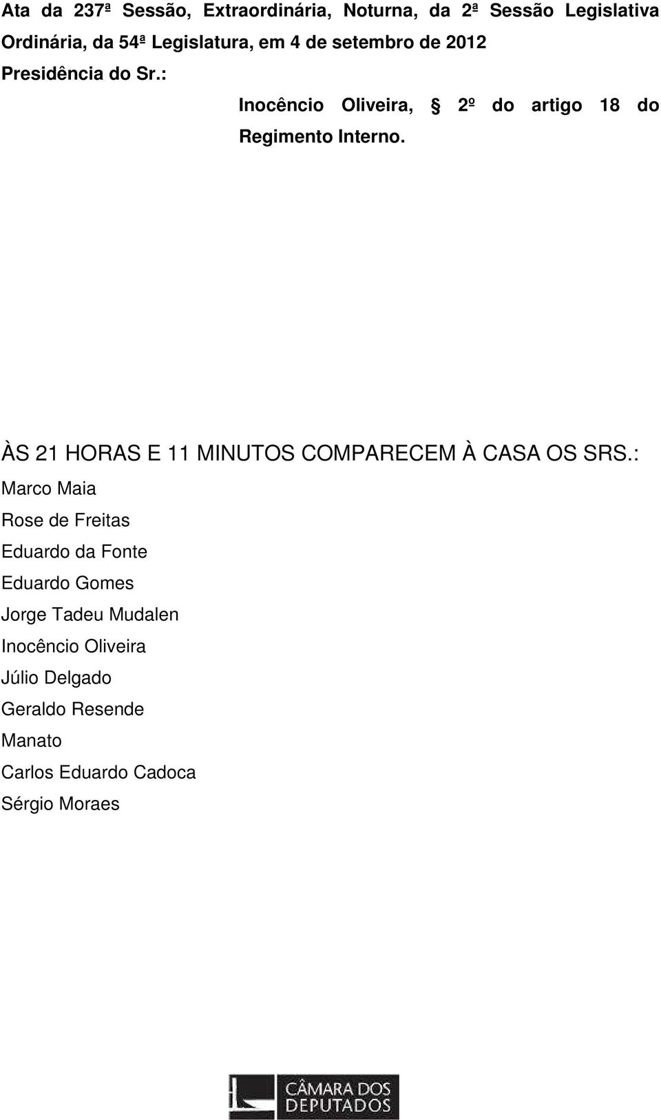 ÀS 21 HORAS E 11 MINUTOS COMPARECEM À CASA OS SRS.