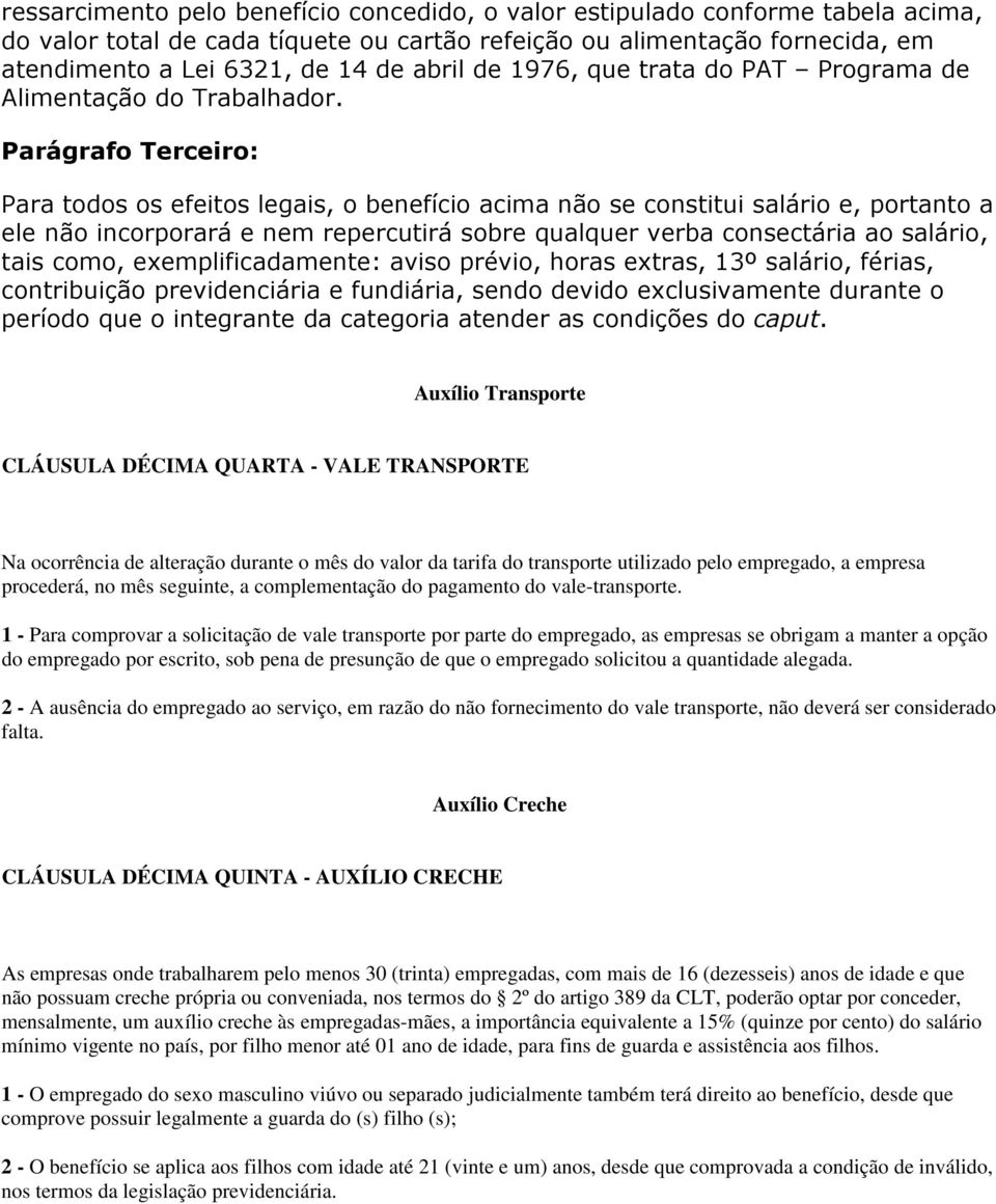 Parágrafo Terceiro: Para todos os efeitos legais, o benefício acima não se constitui salário e, portanto a ele não incorporará e nem repercutirá sobre qualquer verba consectária ao salário, tais