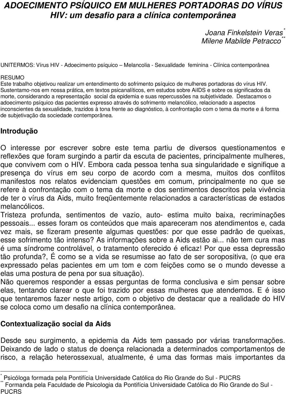 Sustentamo-nos em nossa prática, em textos psicanalíticos, em estudos sobre AiIDS e sobre os significados da morte, considerando a representação social da epidemia e suas repercussões na