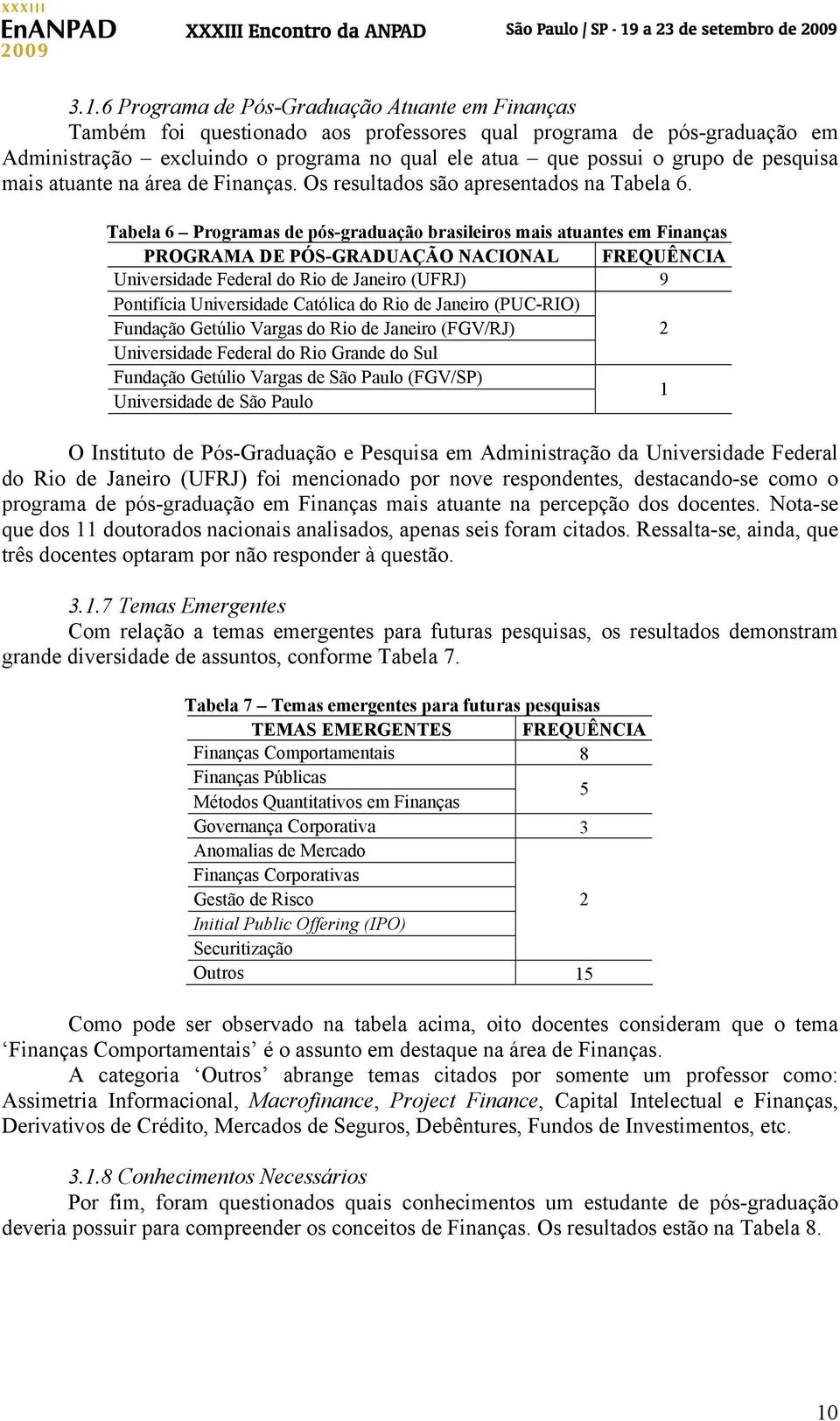Tabela 6 Programas de pós-graduação brasileiros mais atuantes em Finanças PROGRAMA DE PÓS-GRADUAÇÃO NACIONAL FREQUÊNCIA Universidade Federal do Rio de Janeiro (UFRJ) 9 Pontifícia Universidade