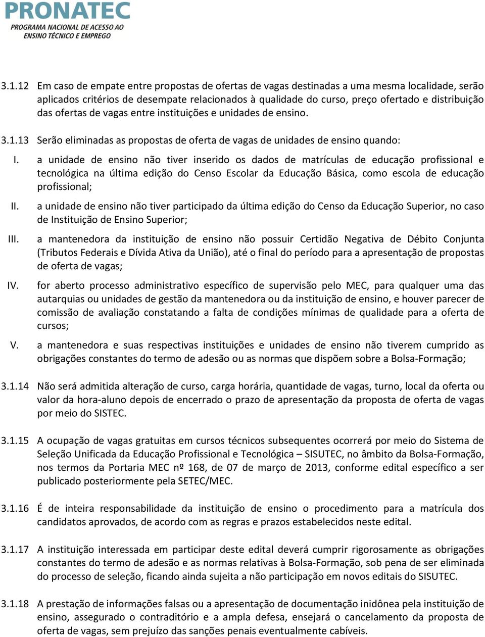 a unidade de ensino não tiver inserido os dados de matrículas de educação profissional e tecnológica na última edição do Censo Escolar da Educação Básica, como escola de educação profissional; I a