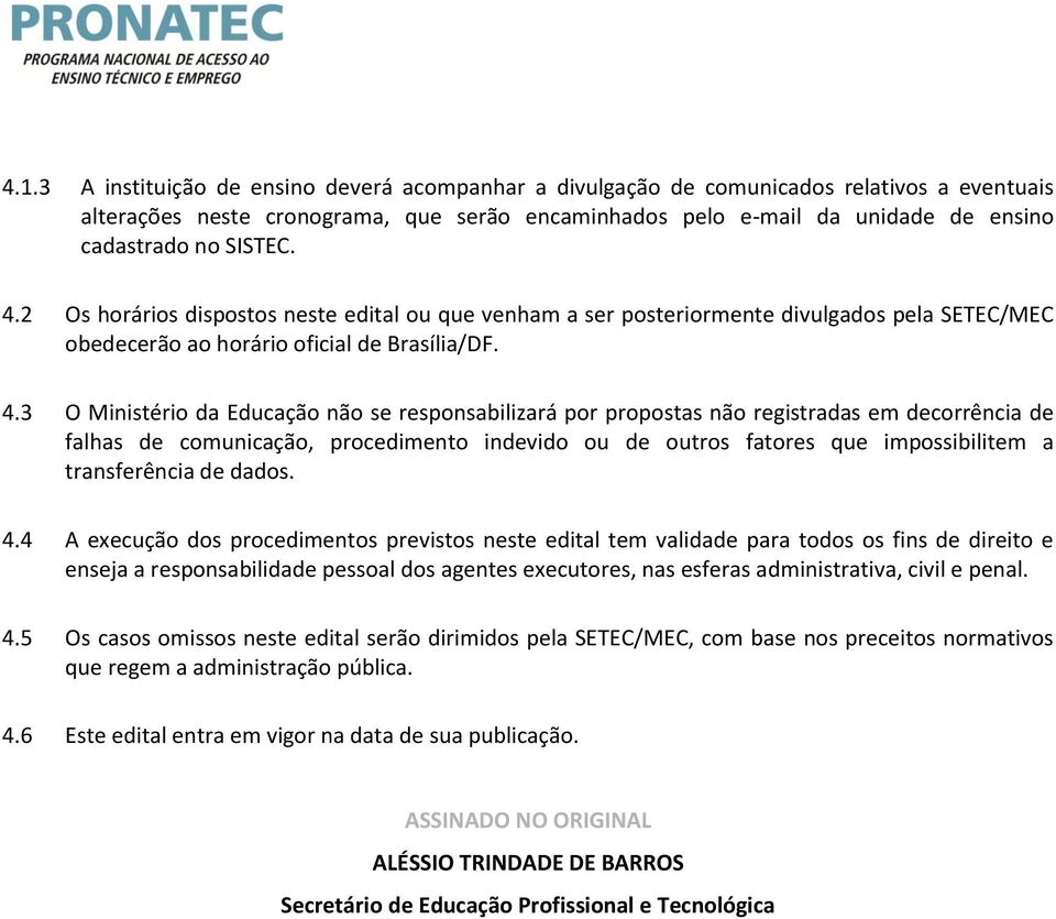 2 Os horários dispostos neste edital ou que venham a ser posteriormente divulgados pela SETEC/MEC obedecerão ao horário oficial de Brasília/DF. 4.
