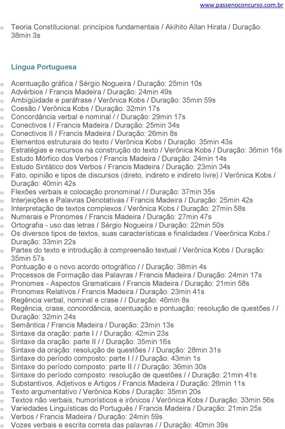 24min 49s Ambigüidade e paráfrase / Verônica Kbs / Duraçã: 35min 59s Cesã / Verônica Kbs / Duraçã: 32min 17s Cncrdância verbal e nminal / / Duraçã: 29min 17s Cnectivs I / Francis Madeira / Duraçã: