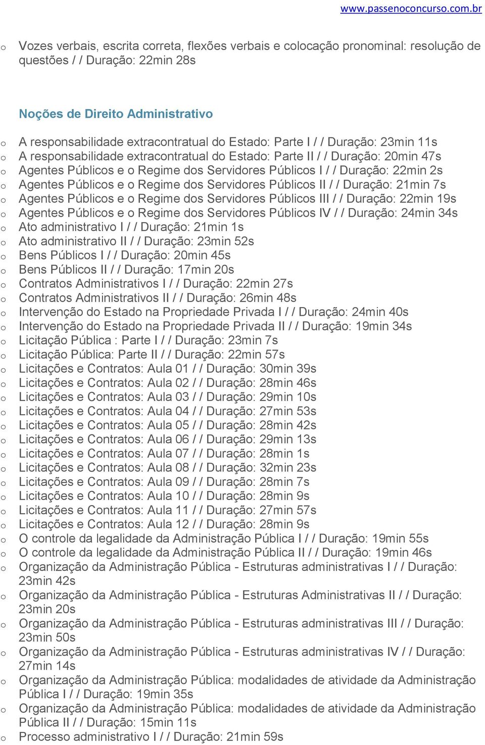 Duraçã: 23min 11s A respnsabilidade extracntratual d Estad: Parte II / / Duraçã: 20min 47s Agentes Públics e Regime ds Servidres Públics I / / Duraçã: 22min 2s Agentes Públics e Regime ds Servidres