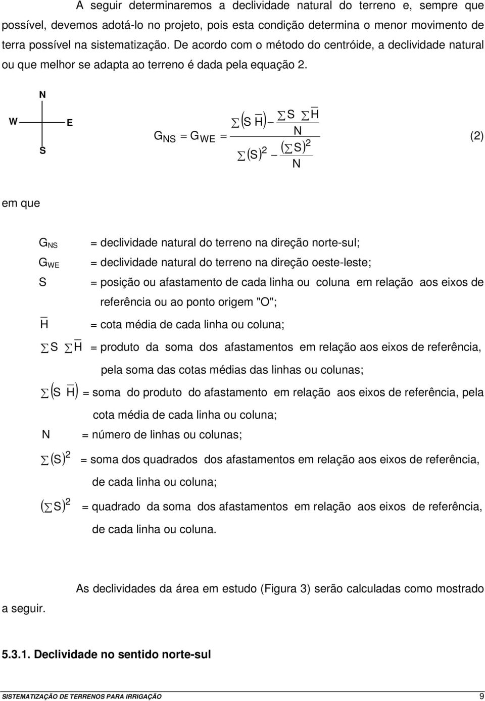 W N S E ( S H) S H G = = N NS GWE (2) 2 2 ( ) ( S) S N em que G NS G WE S H = declividade natural do terreno na direção norte-sul; = declividade natural do terreno na direção oeste-leste; = posição