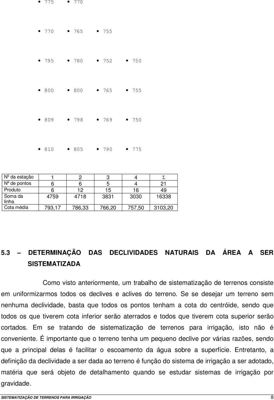 3 DETERMINAÇÃO DAS DECLIVIDADES NATURAIS DA ÁREA A SER SISTEMATIZADA Como visto anteriormente, um trabalho de sistematização de terrenos consiste em uniformizarmos todos os declives e aclives do