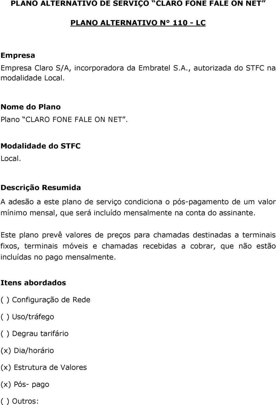 Descrição Resumida A adesão a este plano de serviço condiciona o pós-pagamento de um valor mínimo mensal, que será incluído mensalmente na conta do assinante.