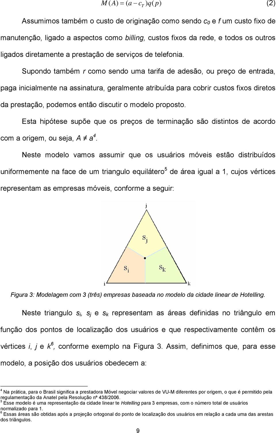 Supondo também r como sendo uma tarfa de adesão, ou preço de entrada, paga ncalmente na assnatura, geralmente atrbuída para cobrr custos fxos dretos da prestação, podemos então dscutr o modelo