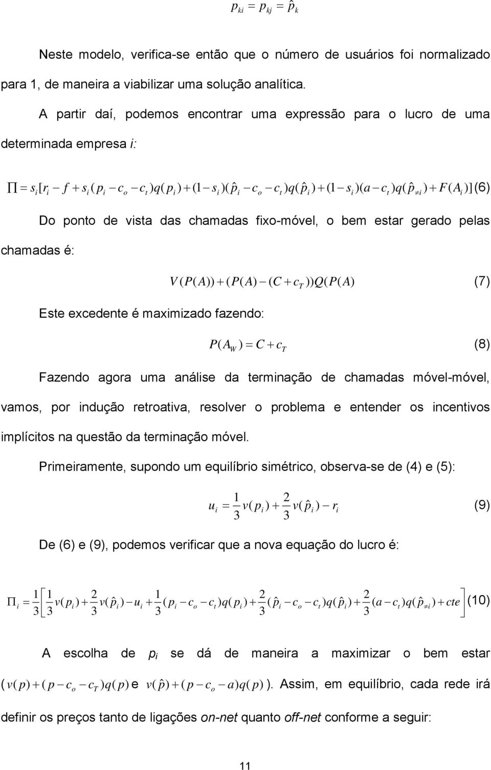 vsta das chamadas fxo-móvel, o bem estar gerado pelas chamadas é: ) )) ) )) A P Q c C A P A P V T + + 7) Este excedente é maxmzado fazendo: W c T C A P + = ) 8) Fazendo agora uma análse da termnação