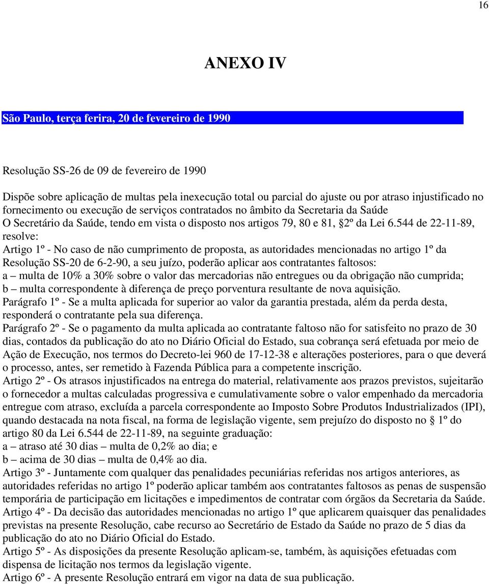 544 de 22-11-89, resolve: Artigo 1º - No caso de não cumprimento de proposta, as autoridades mencionadas no artigo 1º da Resolução SS-20 de 6-2-90, a seu juízo, poderão aplicar aos contratantes