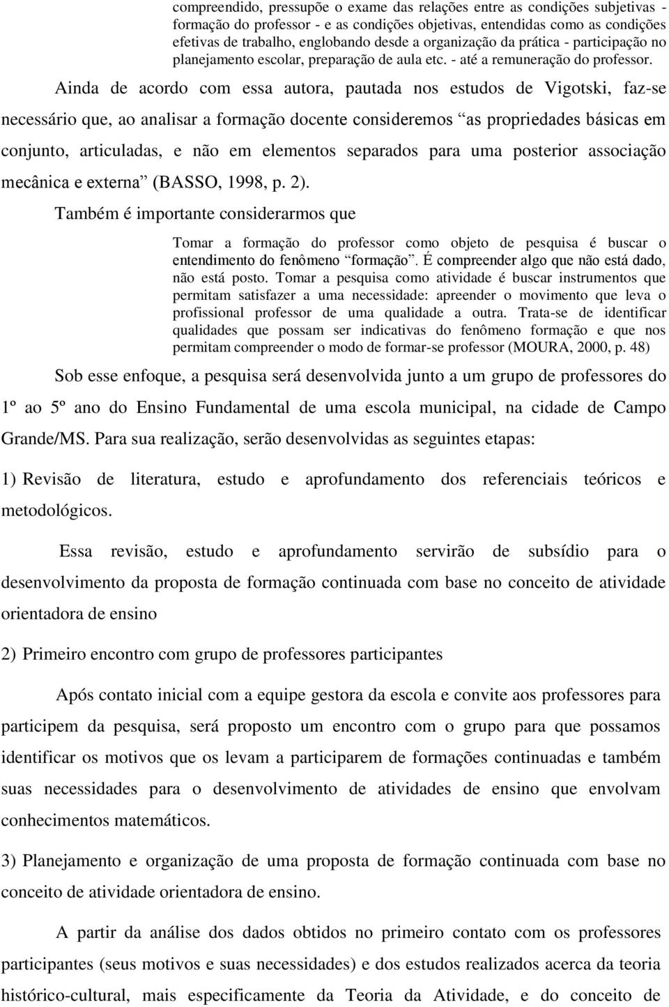 Ainda de acordo com essa autora, pautada nos estudos de Vigotski, faz-se necessário que, ao analisar a formação docente consideremos as propriedades básicas em conjunto, articuladas, e não em