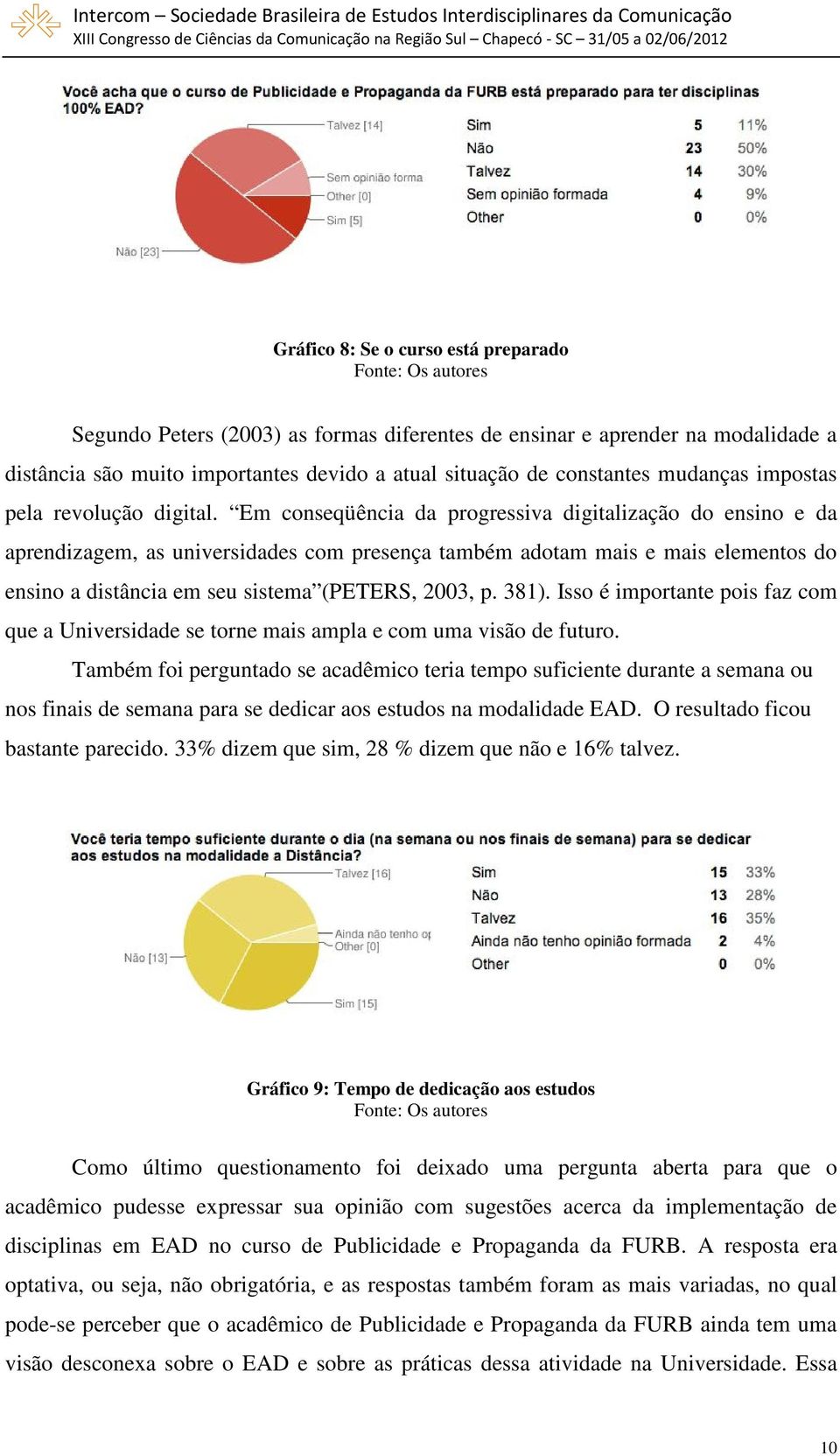 Em conseqüência da progressiva digitalização do ensino e da aprendizagem, as universidades com presença também adotam mais e mais elementos do ensino a distância em seu sistema (PETERS, 2003, p. 381).