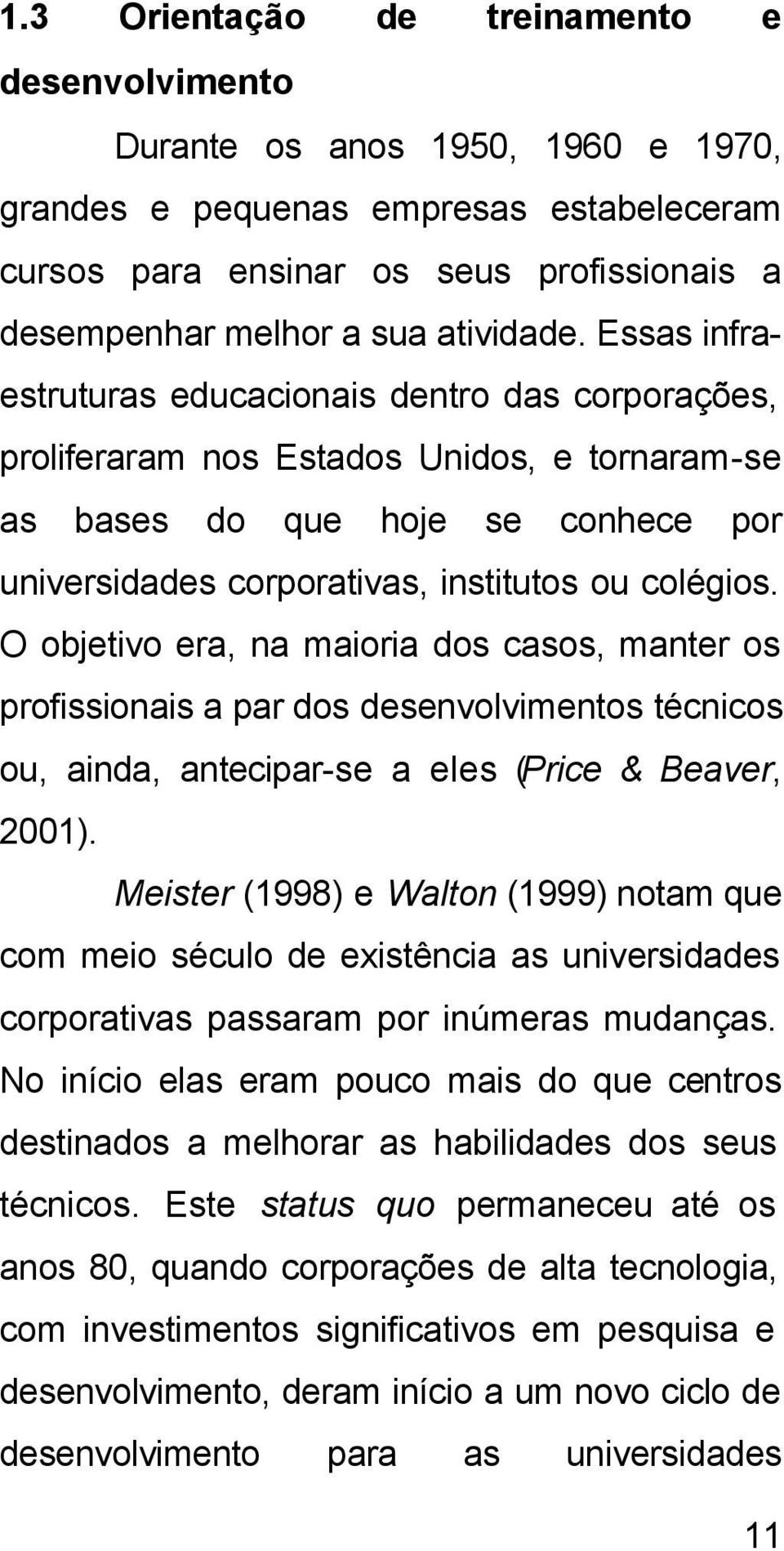 Essas infraestruturas educacionais dentro das corporações, proliferaram nos Estados Unidos, e tornaram-se as bases do que hoje se conhece por universidades corporativas, institutos ou colégios.