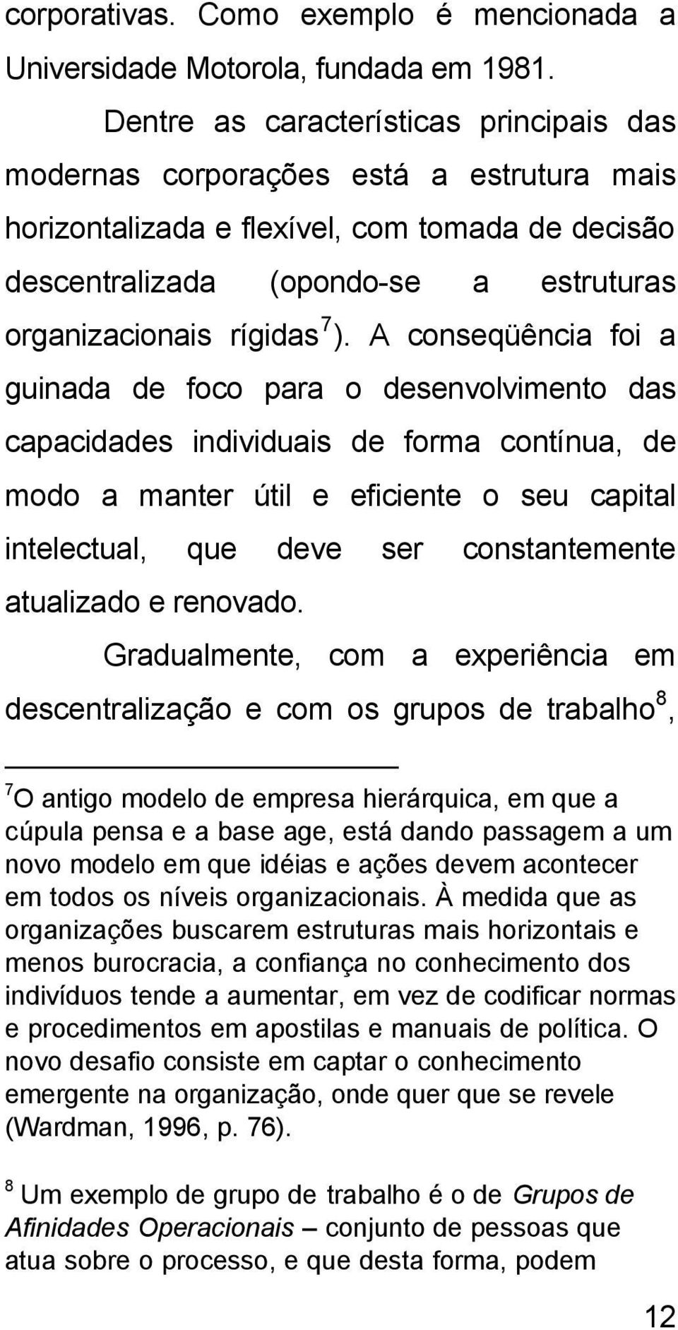 ). A conseqüência foi a guinada de foco para o desenvolvimento das capacidades individuais de forma contínua, de modo a manter útil e eficiente o seu capital intelectual, que deve ser constantemente