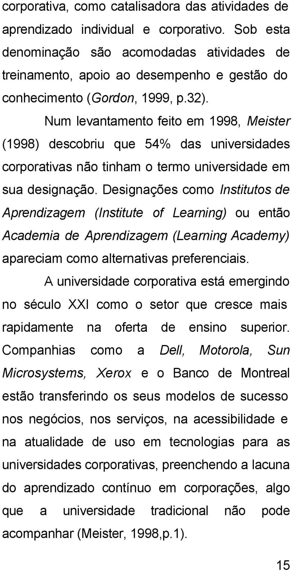Num levantamento feito em 1998, Meister (1998) descobriu que 54% das universidades corporativas não tinham o termo universidade em sua designação.