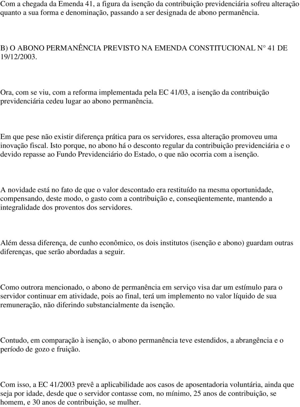 Ora, com se viu, com a reforma implementada pela EC 41/03, a isenção da contribuição previdenciária cedeu lugar ao abono permanência.