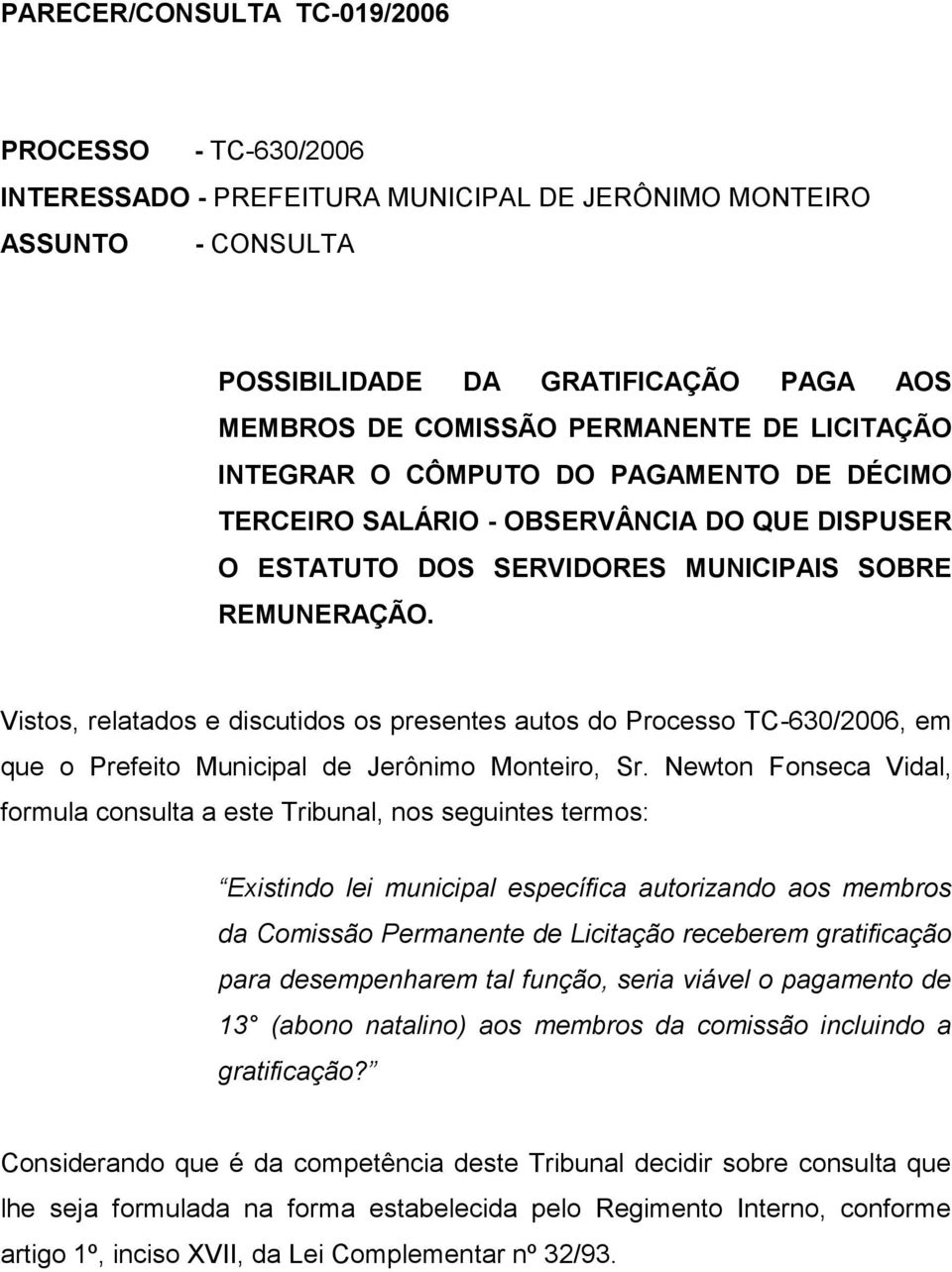 Vistos, relatados e discutidos os presentes autos do Processo TC-630/2006, em que o Prefeito Municipal de Jerônimo Monteiro, Sr.