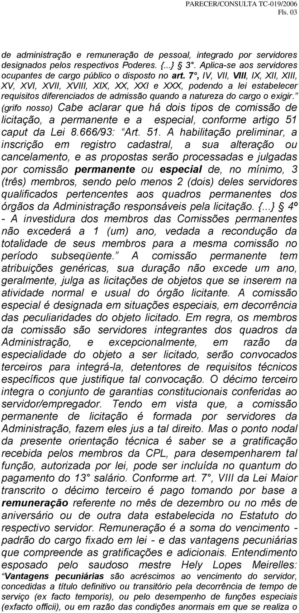 (grifo nosso) Cabe aclarar que há dois tipos de comissão de licitação, a permanente e a especial, conforme artigo 51 