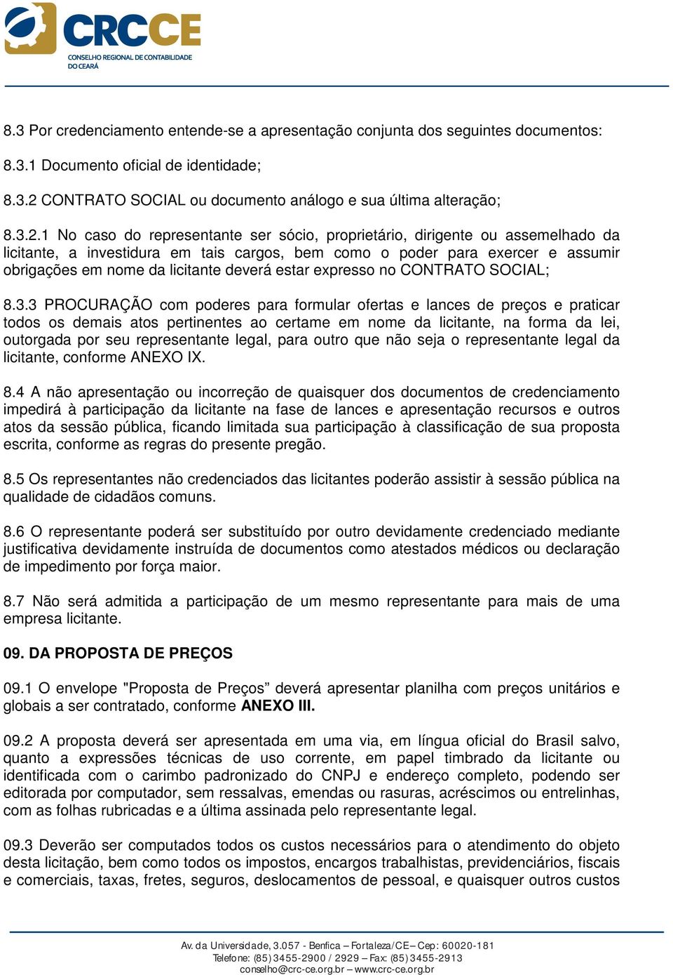 1 No caso do representante ser sócio, proprietário, dirigente ou assemelhado da licitante, a investidura em tais cargos, bem como o poder para exercer e assumir obrigações em nome da licitante deverá