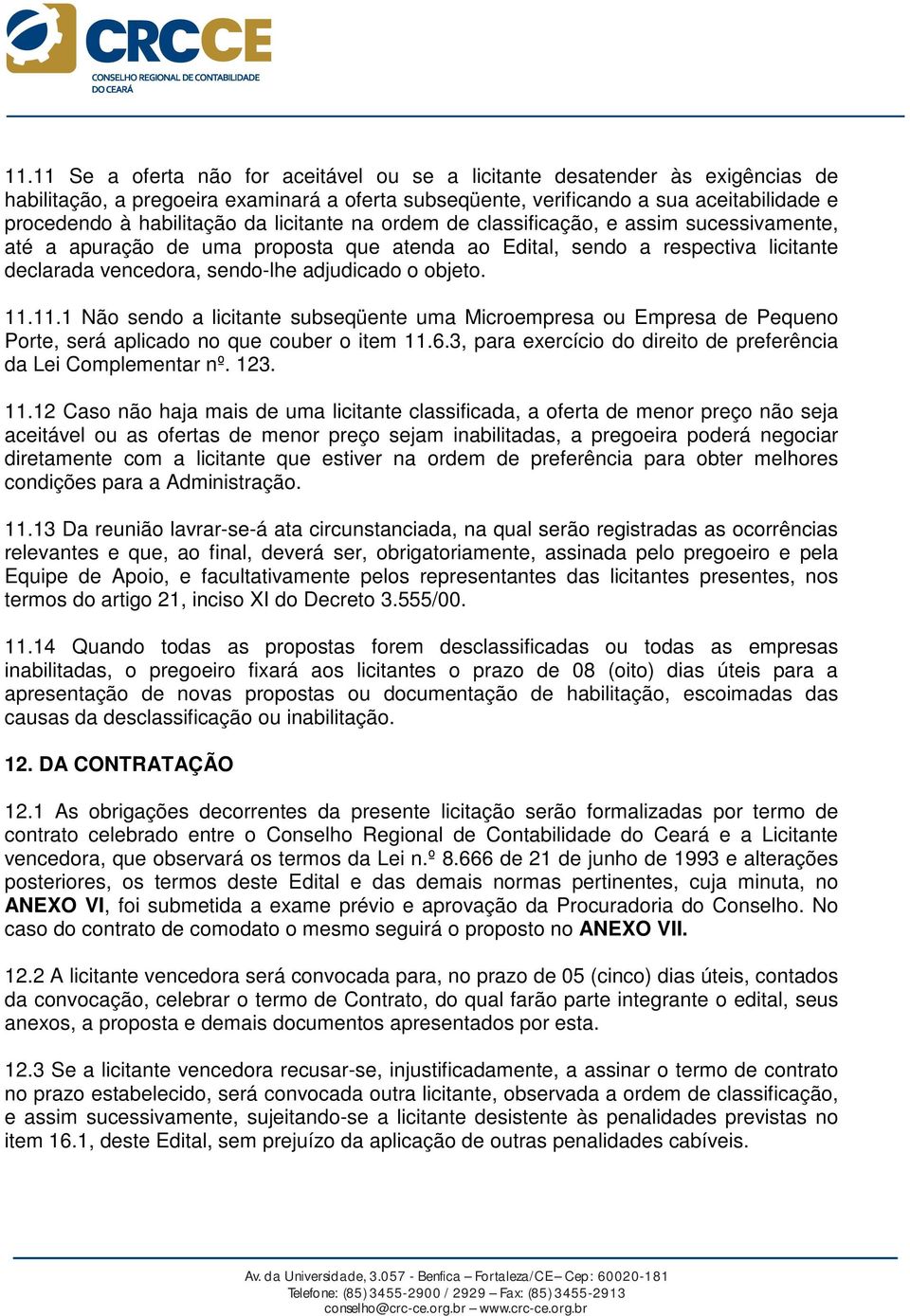 11.11.1 Não sendo a licitante subseqüente uma Microempresa ou Empresa de Pequeno Porte, será aplicado no que couber o item 11.6.3, para exercício do direito de preferência da Lei Complementar nº. 123.