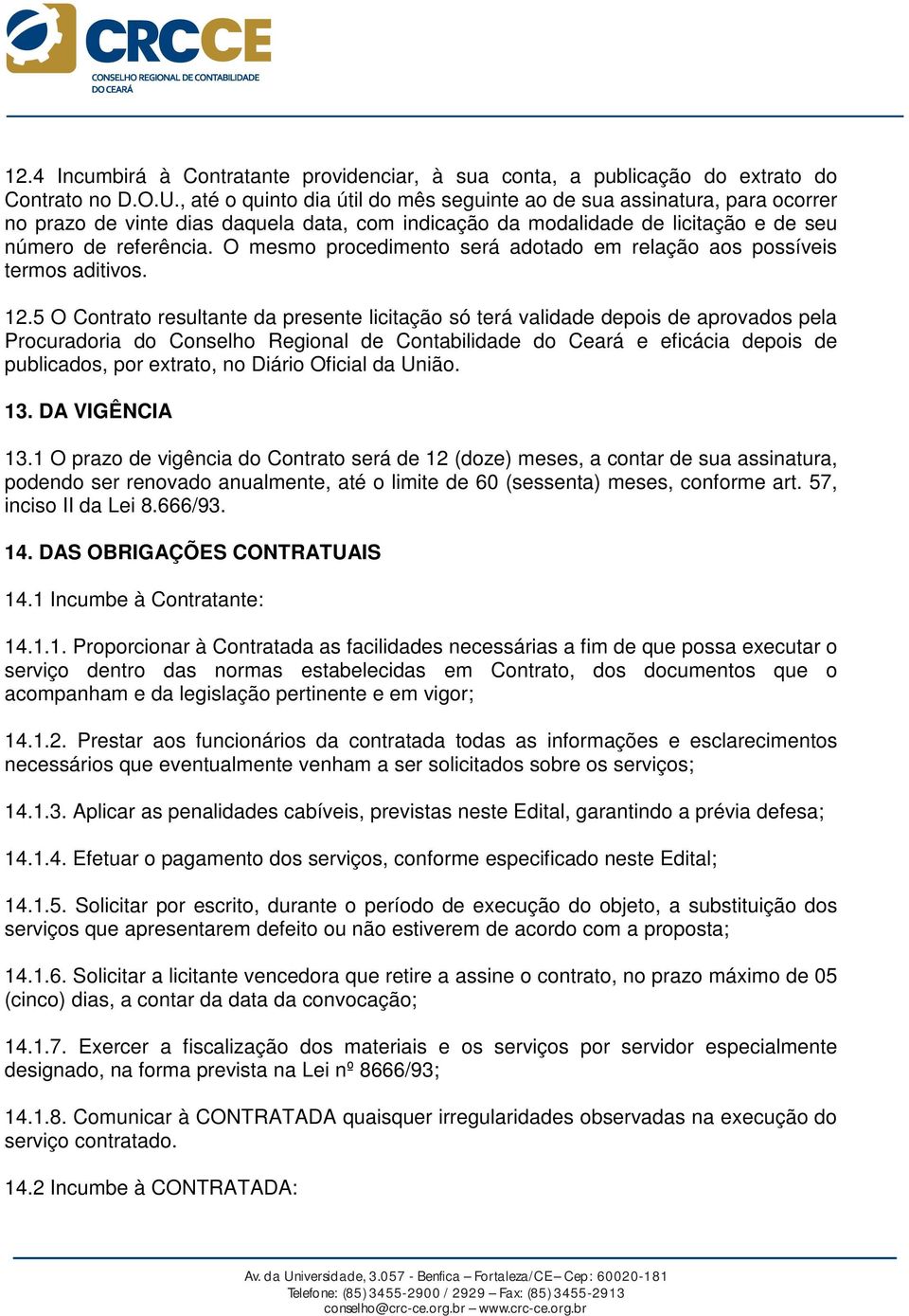 O mesmo procedimento será adotado em relação aos possíveis termos aditivos. 12.