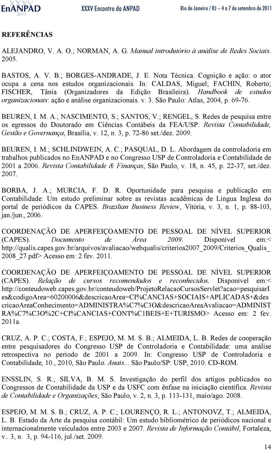 Handbook de estudos organizacionais: ação e análise organizacionais. v. 3. São Paulo: Atlas, 2004, p. 69-76. BEUREN, I. M. A.; NASCIMENTO, S.; SANTOS, V.; RENGEL, S.