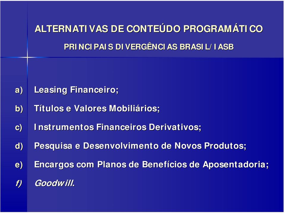 Instrumentos Financeiros Derivativos; d) Pesquisa e Desenvolvimento de