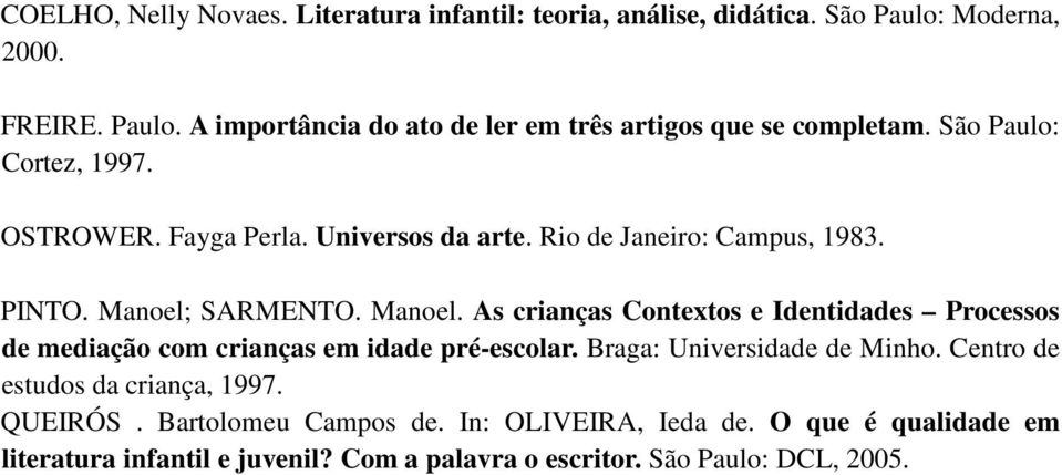 SARMENTO. Manoel. As crianças Contextos e Identidades Processos de mediação com crianças em idade pré-escolar. Braga: Universidade de Minho.