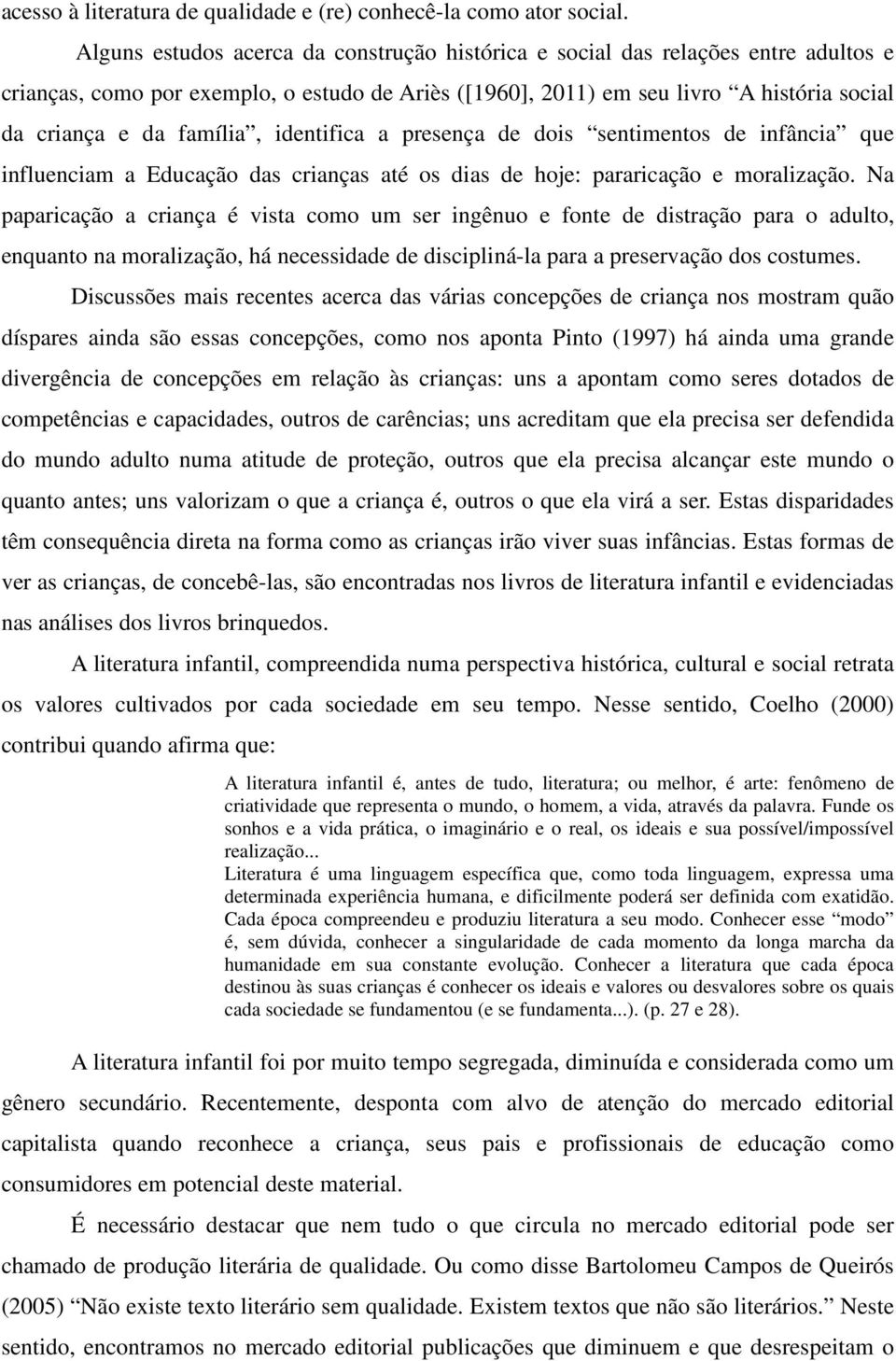 família, identifica a presença de dois sentimentos de infância que influenciam a Educação das crianças até os dias de hoje: pararicação e moralização.