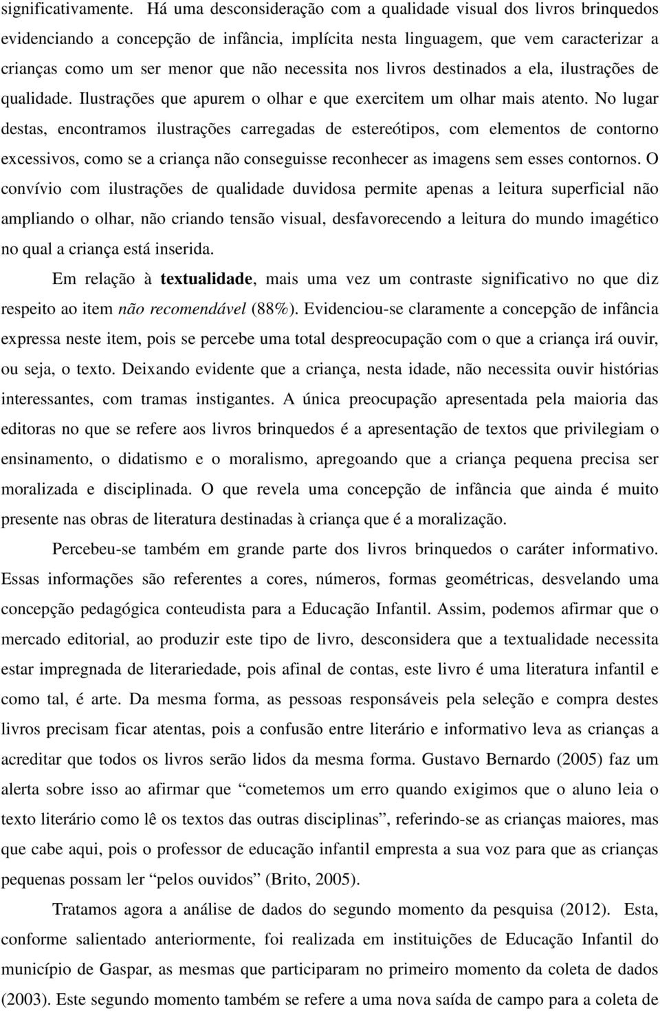 necessita nos livros destinados a ela, ilustrações de qualidade. Ilustrações que apurem o olhar e que exercitem um olhar mais atento.