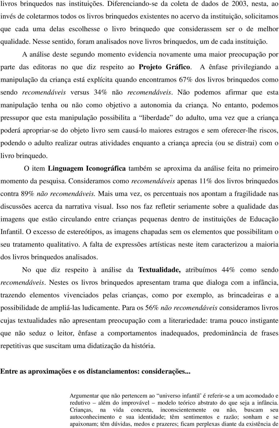 que considerassem ser o de melhor qualidade. Nesse sentido, foram analisados nove livros brinquedos, um de cada instituição.