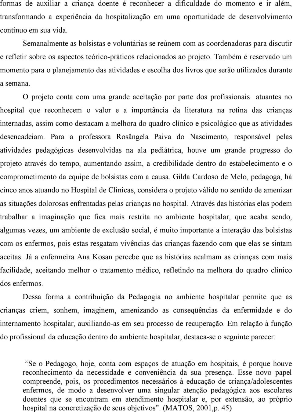 Também é reservado um momento para o planejamento das atividades e escolha dos livros que serão utilizados durante a semana.