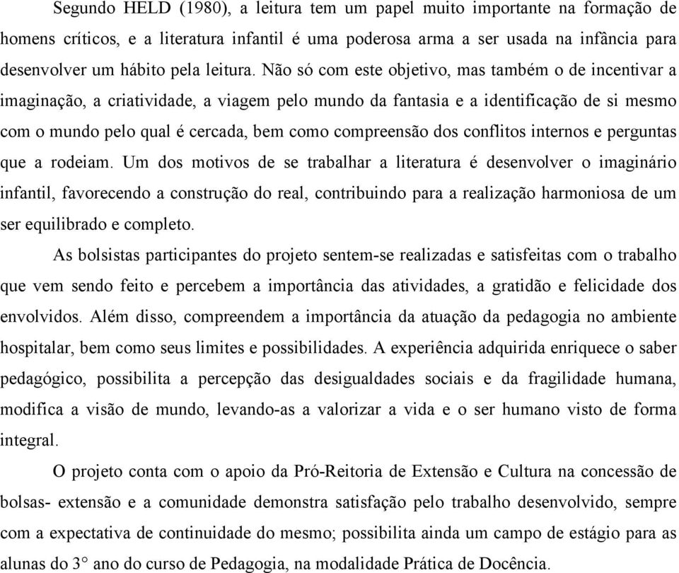 Não só com este objetivo, mas também o de incentivar a imaginação, a criatividade, a viagem pelo mundo da fantasia e a identificação de si mesmo com o mundo pelo qual é cercada, bem como compreensão