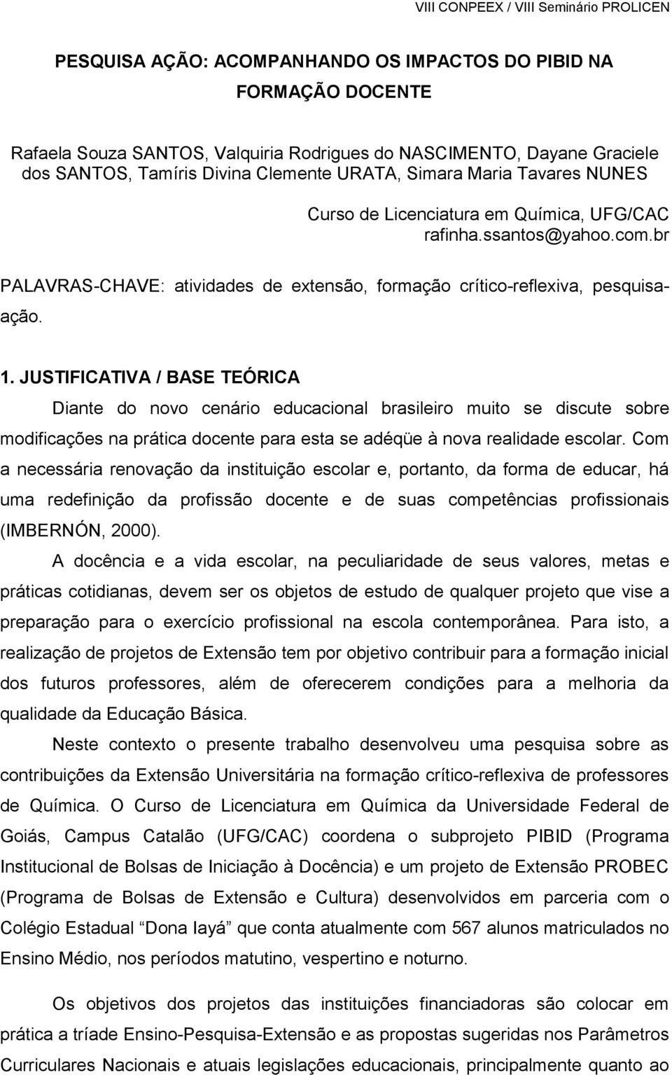 JUSTIFICATIVA / BASE TEÓRICA Diante do novo cenário educacional brasileiro muito se discute sobre modificações na prática docente para esta se adéqüe à nova realidade escolar.