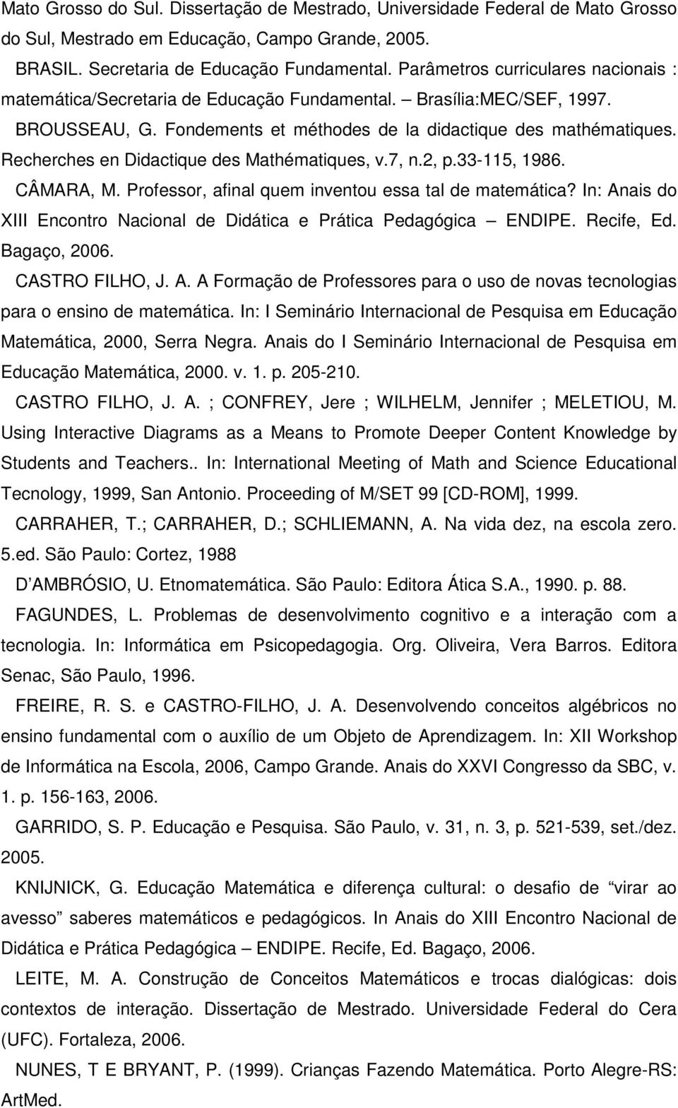 Recherches en Didactique des Mathématiques, v.7, n.2, p.33-115, 1986. CÂMARA, M. Professor, afinal quem inventou essa tal de matemática?