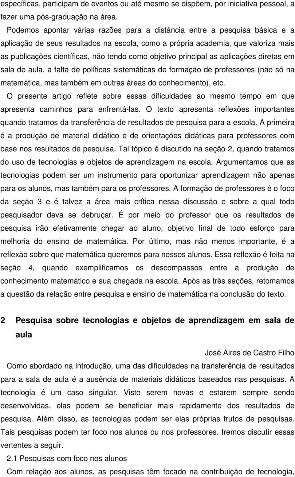 como objetivo principal as aplicações diretas em sala de aula, a falta de políticas sistemáticas de formação de professores (não só na matemática, mas também em outras áreas do conhecimento), etc.