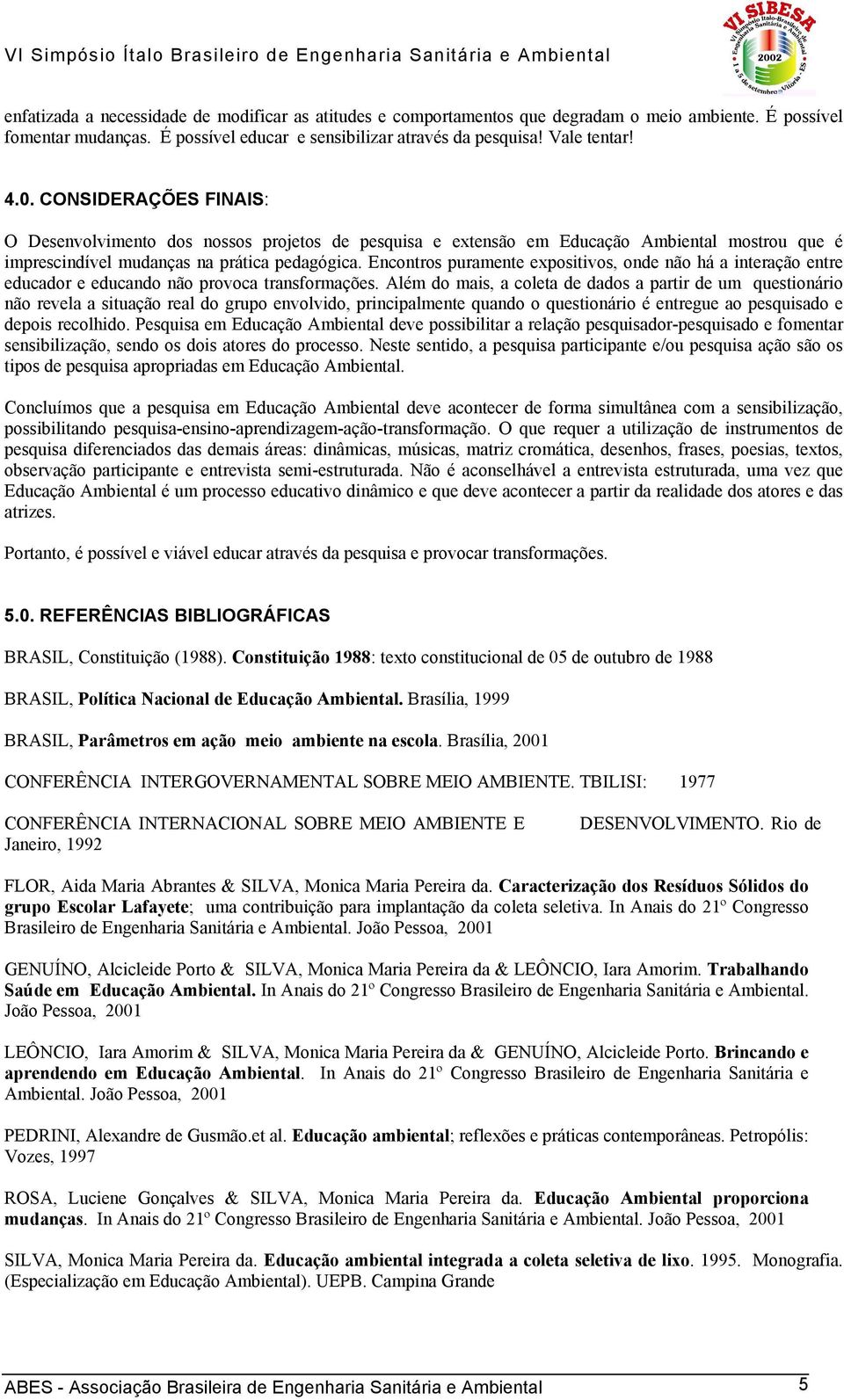 Encontros puramente expositivos, onde não há a interação entre educador e educando não provoca transformações.