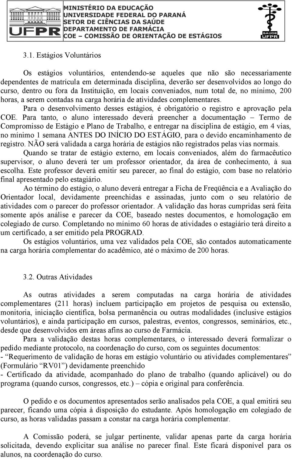 Para o desenvolvimento desses estágios, é obrigatório o registro e aprovação pela COE.