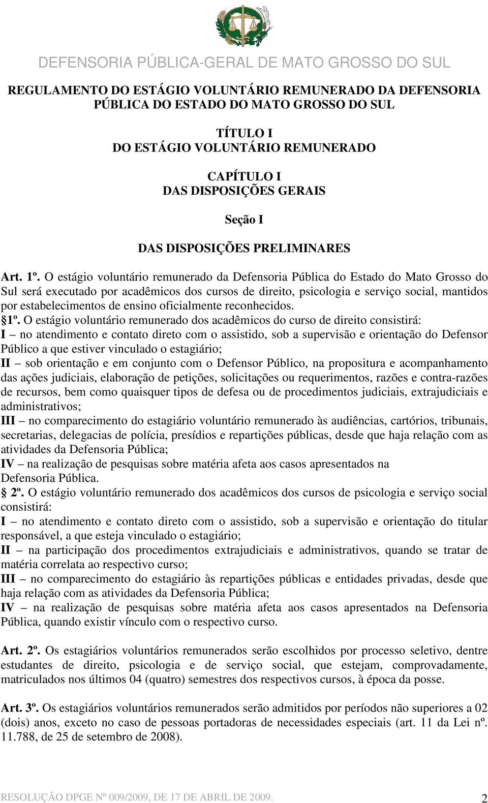 O estágio voluntário remunerado da Defensoria Pública do Estado do Mato Grosso do Sul será executado por acadêmicos dos cursos de direito, psicologia e serviço social, mantidos por estabelecimentos