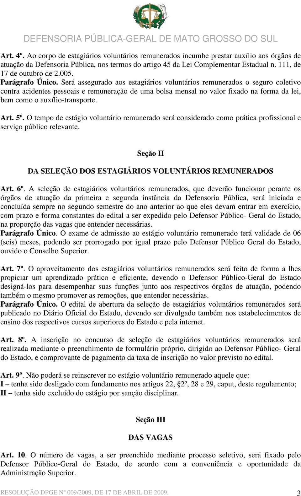 Será assegurado aos estagiários voluntários remunerados o seguro coletivo contra acidentes pessoais e remuneração de uma bolsa mensal no valor fixado na forma da lei, bem como o auxílio-transporte.