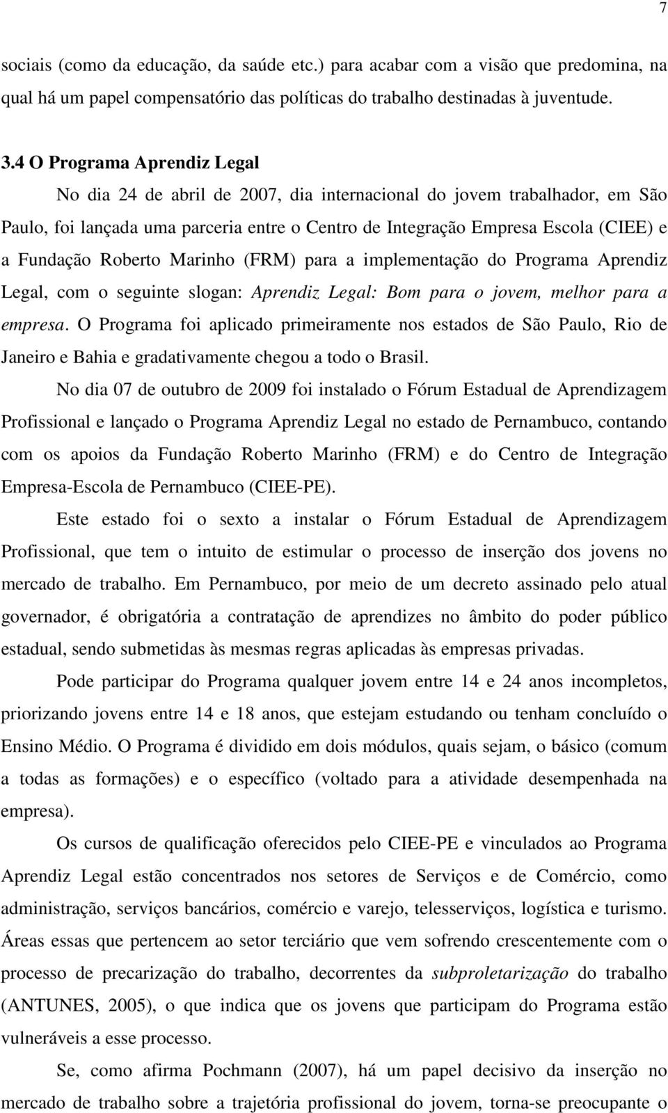 Roberto Marinho (FRM) para a implementação do Programa Aprendiz Legal, com o seguinte slogan: Aprendiz Legal: Bom para o jovem, melhor para a empresa.