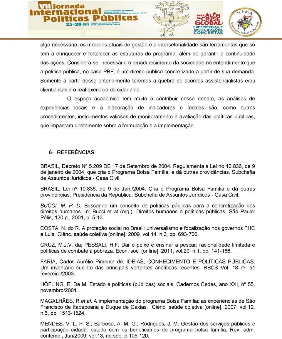 Somente a partir desse entendimento teremos a quebra de acordos assistencialistas e/ou clientelistas e o real exercício da cidadania.