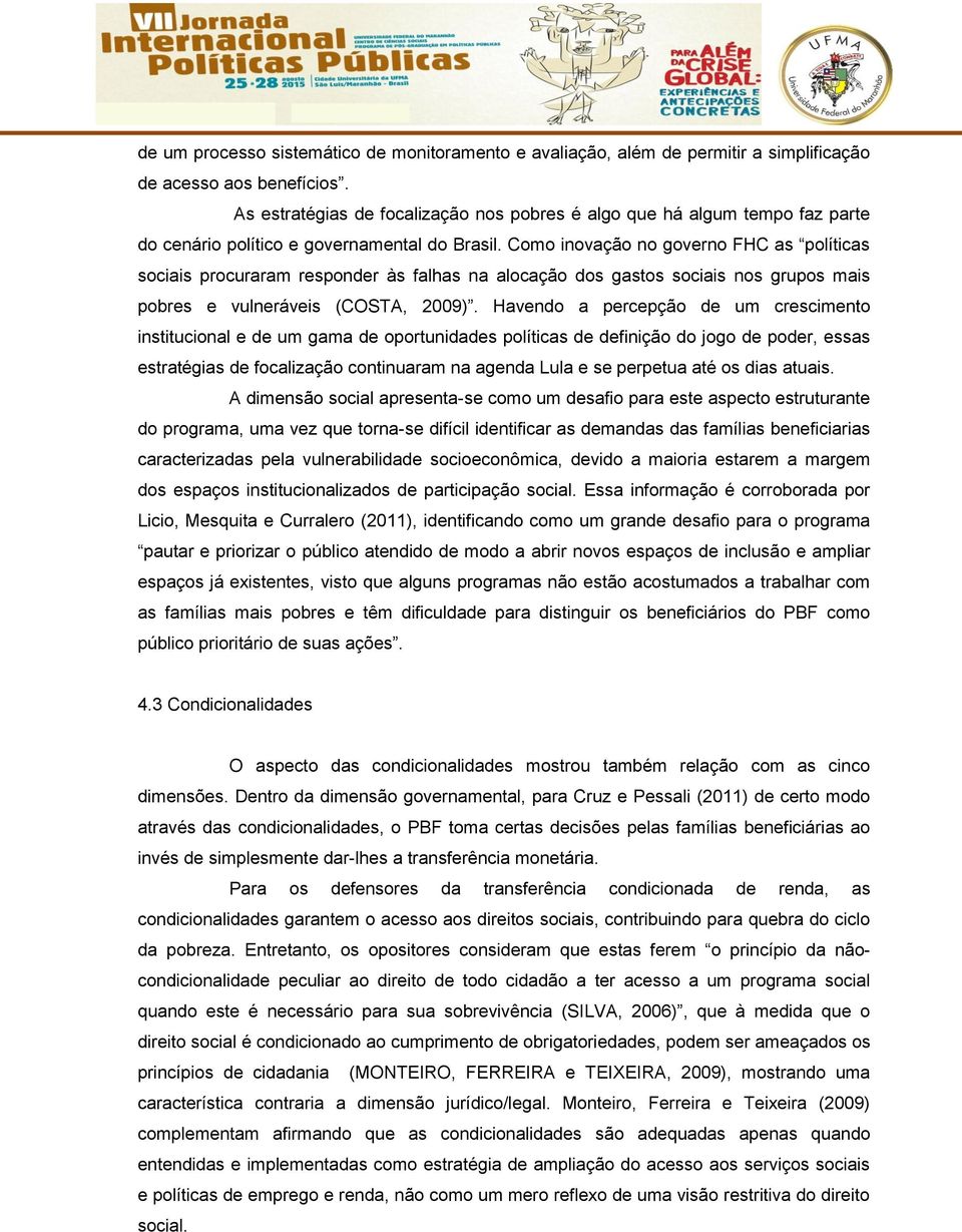 Como inovação no governo FHC as políticas sociais procuraram responder às falhas na alocação dos gastos sociais nos grupos mais pobres e vulneráveis (COSTA, 2009).