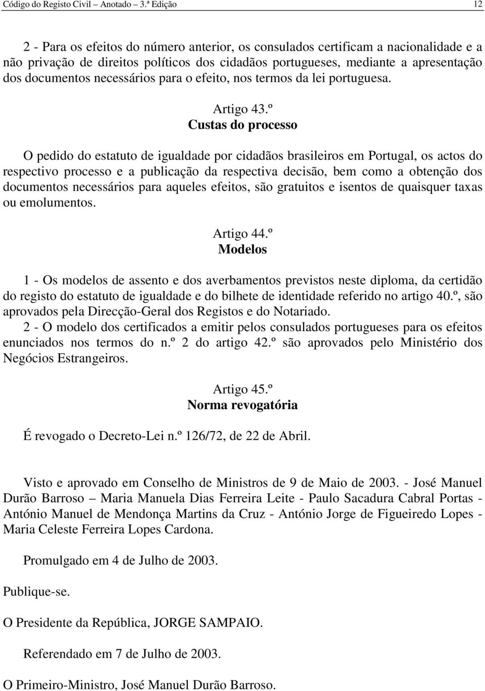 necessários para o efeito, nos termos da lei portuguesa. Artigo 43.
