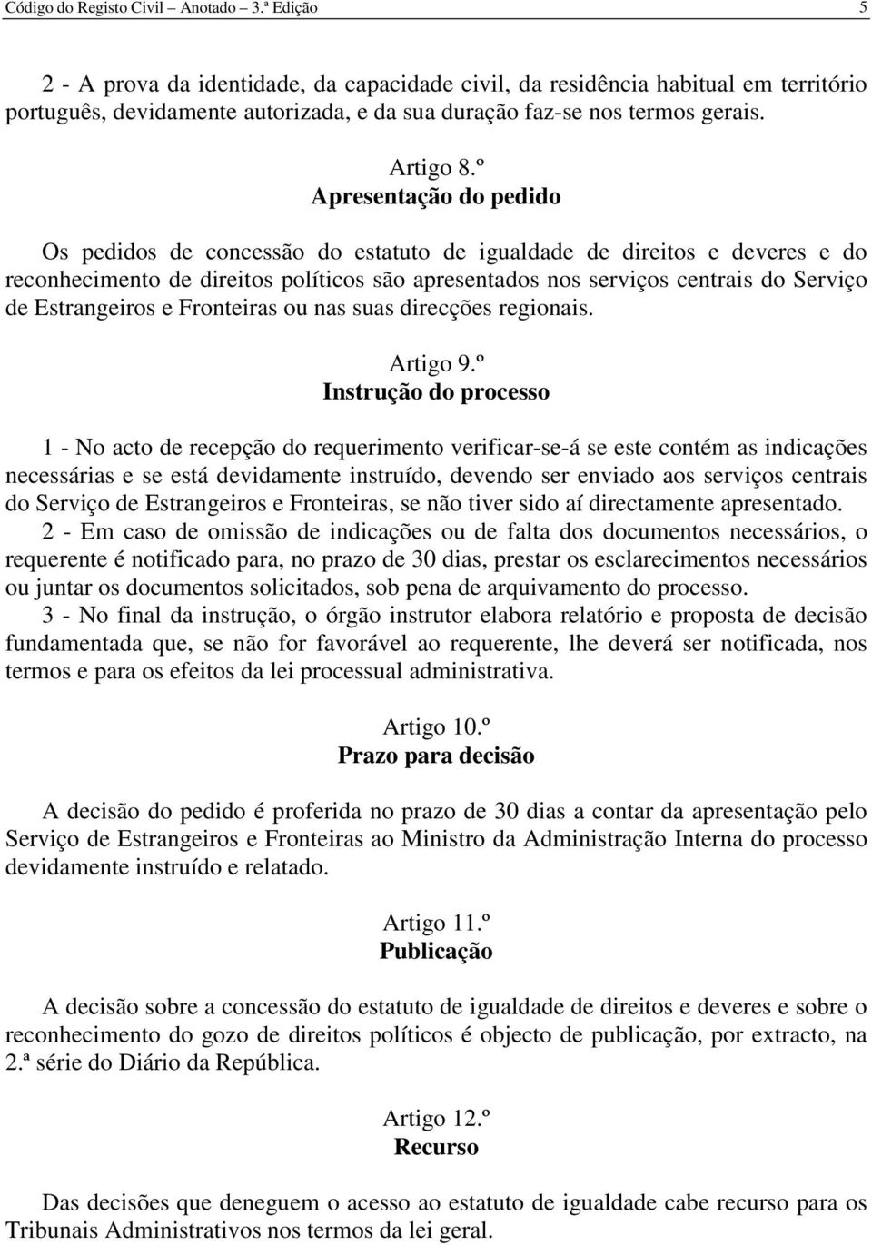 º Apresentação do pedido Os pedidos de concessão do estatuto de igualdade de direitos e deveres e do reconhecimento de direitos políticos são apresentados nos serviços centrais do Serviço de