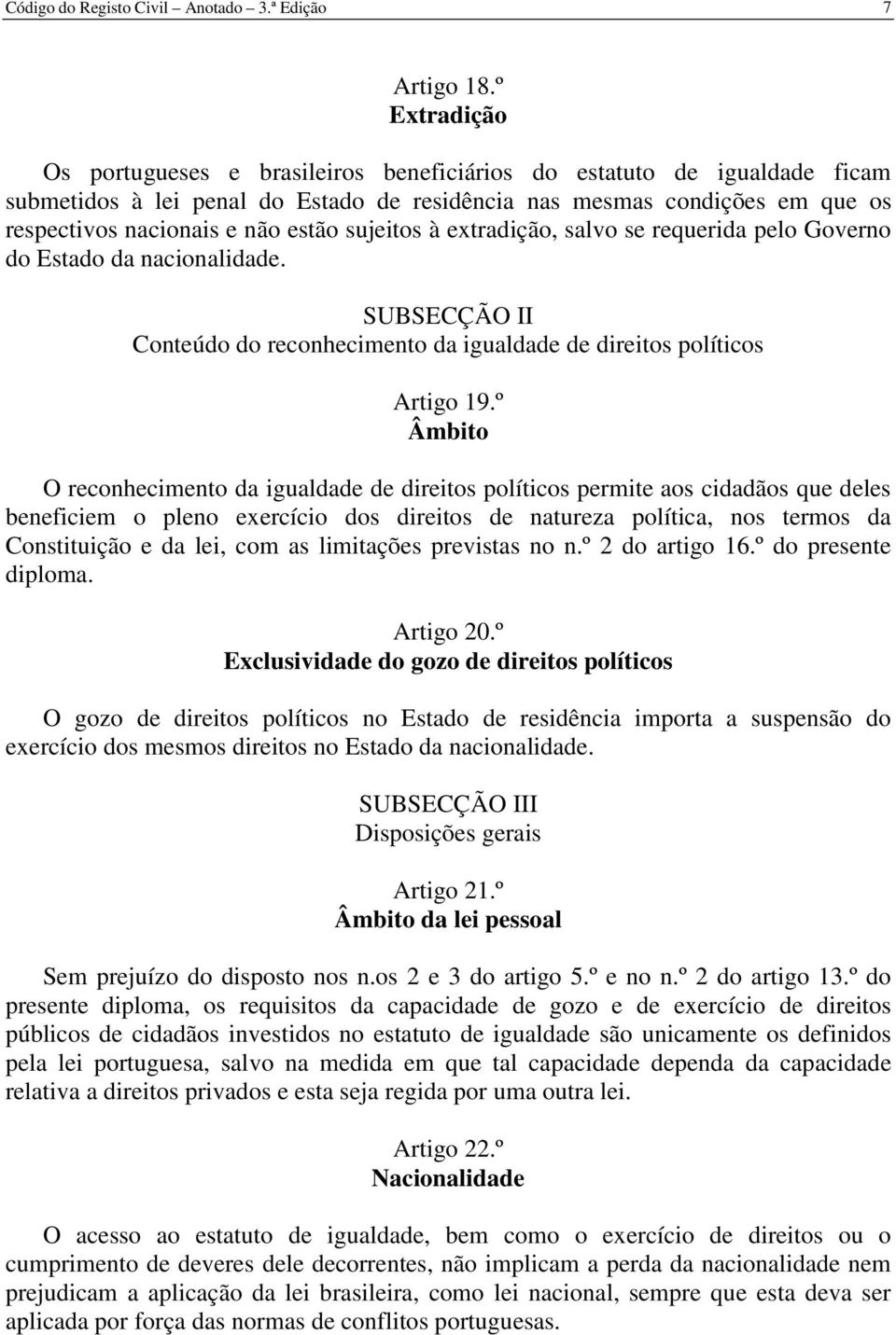 sujeitos à extradição, salvo se requerida pelo Governo do Estado da nacionalidade. SUBSECÇÃO II Conteúdo do reconhecimento da igualdade de direitos políticos Artigo 19.