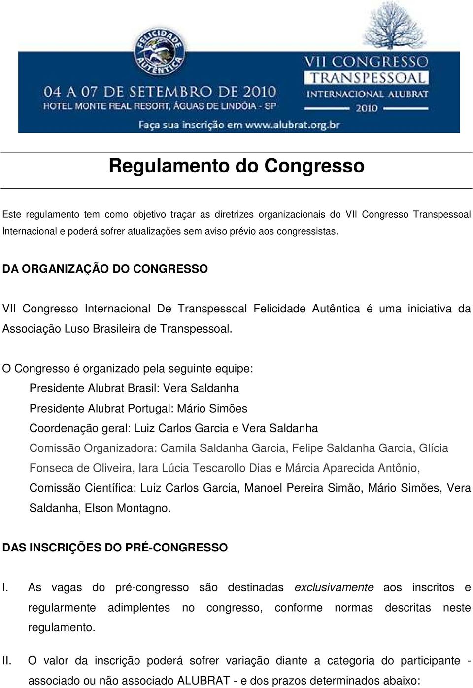 O Congresso é organizado pela seguinte equipe: Presidente Alubrat Brasil: Vera Saldanha Presidente Alubrat Portugal: Mário Simões Coordenação geral: Luiz Carlos Garcia e Vera Saldanha Comissão