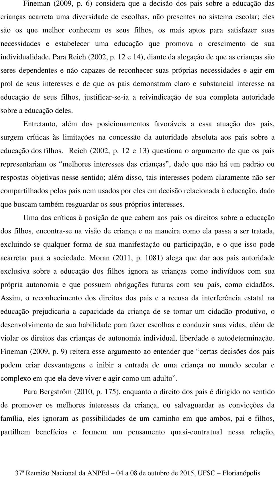 para satisfazer suas necessidades e estabelecer uma educação que promova o crescimento de sua individualidade. Para Reich (2002, p.