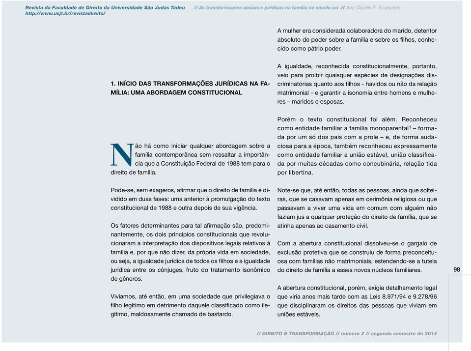 discriminatórias quanto aos filhos - havidos ou não da relação matrimonial - e garantir a isonomia entre homens e mulheres maridos e esposas.