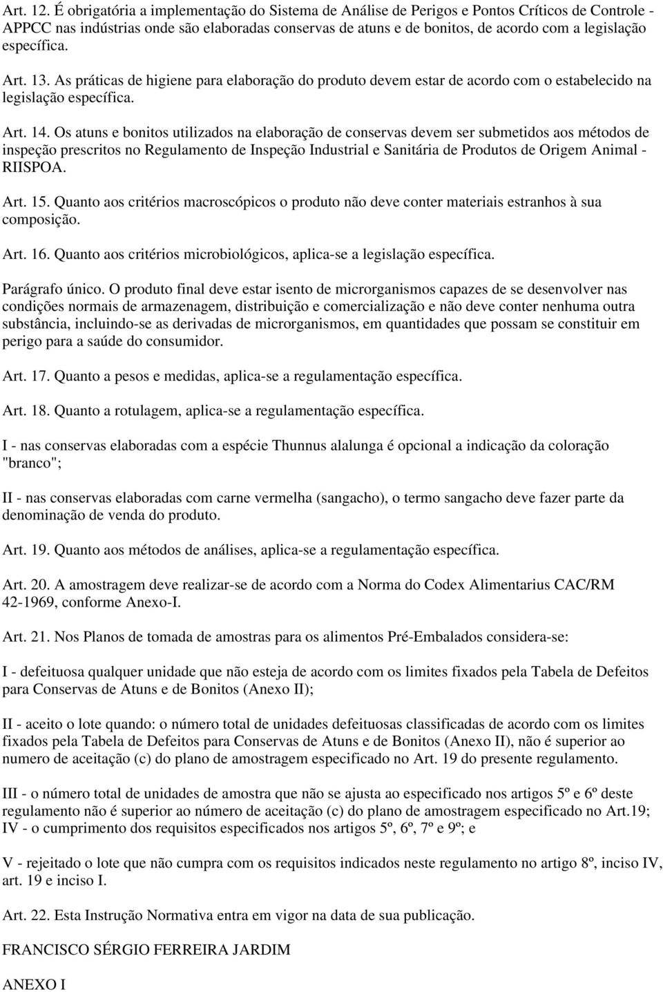 específica. Art. 13. As práticas de higiene para elaboração do produto devem estar de acordo com o estabelecido na legislação específica. Art. 14.